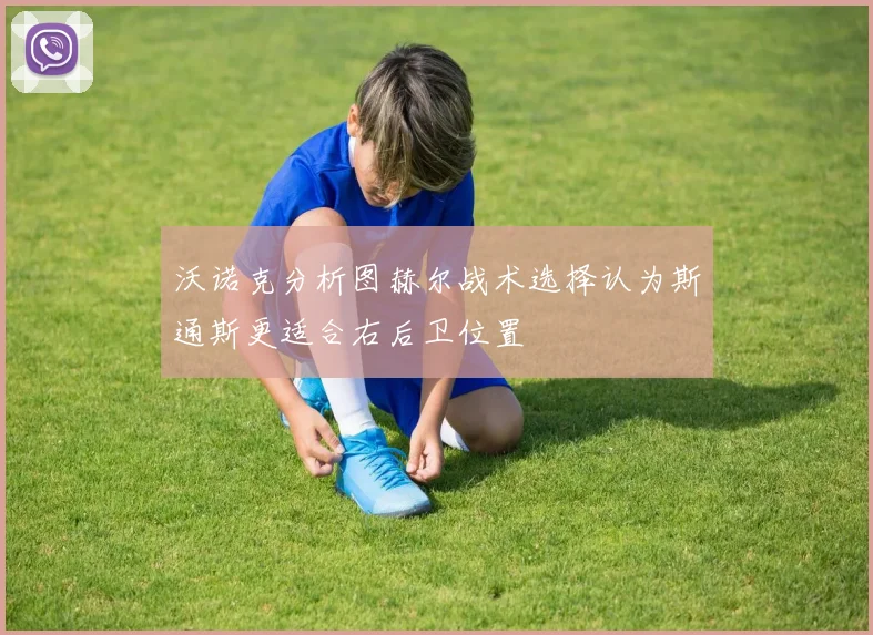 沃诺克分析图赫尔战术选择认为斯通斯更适合右后卫位置