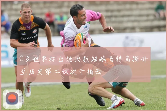 C罗世界杯出场次数超越马特乌斯升至历史第二仅次于梅西