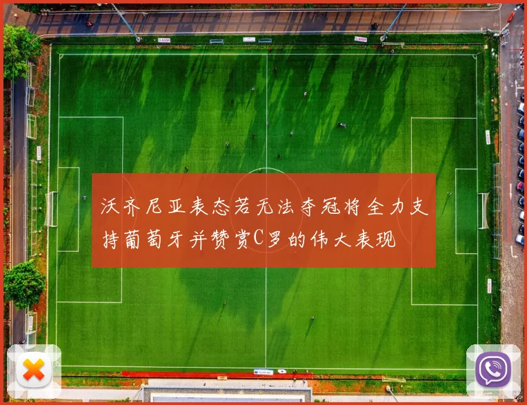 沃齐尼亚表态若无法夺冠将全力支持葡萄牙并赞赏C罗的伟大表现
